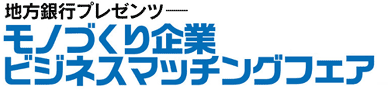 地方銀行プレゼンツ モノつくり企業ビジネスマッチングフェア